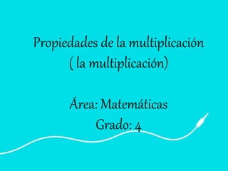 Propiedades de la multiplicación
( la multiplicación)
Área: Matemáticas
Grado: 4
 