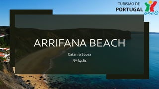 ARRIFANA BEACH
Catarina Sousa
Nº 64161
 