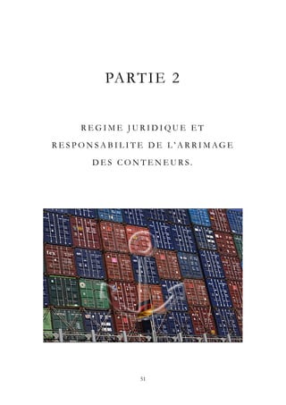 PARTIE 2
R E G I M E J U R I D I Q U E E T
R E S P O N S A B I L I T E D E L ’ A R R I M AG E
D E S C O N T E N E U R S.
51
 