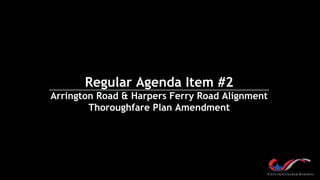 Regular Agenda Item #2
Arrington Road & Harpers Ferry Road Alignment
Thoroughfare Plan Amendment
 