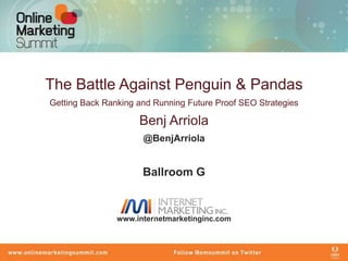 The Battle Against Penguin & Pandas
Getting Back Ranking and Running Future Proof SEO Strategies

                     Benj Arriola
                      @BenjArriola


                      Ballroom G


                www.internetmarketinginc.com
 