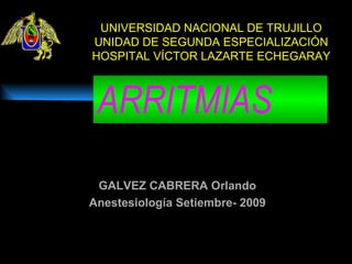 ARRITMIAS ,[object Object],GALVEZ CABRERA Orlando Anestesiología Setiembre- 2009 