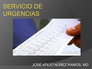 JOSÉ ATILIO NÚÑEZ RAMOS, MD.
SERVICIO DE
URGENCIAS
 