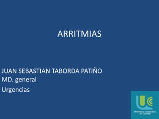ARRITMIAS
JUAN SEBASTIAN TABORDA PATIÑO
MD. general
Urgencias
 