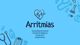 Arritmias
Universidad de Panamá
Facultad de Medicina
Cirugía 2021
Adriana Broce
 