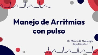 Manejo de Arritmias
con pulso
Dr. Marvin G. Alvarenga
Residente M.I
 