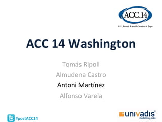 #postACC14
ACC 14 Washington
Tomás Ripoll
Almudena Castro
Antoni Martínez
Alfonso Varela
 