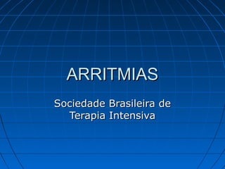 ARRITMIAS
Sociedade Brasileira de
  Terapia Intensiva
 