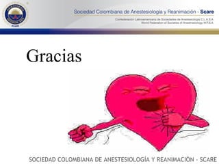 Gracias SOCIEDAD COLOMBIANA DE ANESTESIOLOGÍA Y REANIMACIÓN - SCARE 