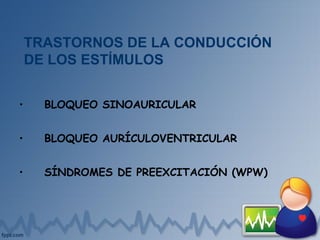 • BLOQUEO SINOAURICULAR
• BLOQUEO AURÍCULOVENTRICULAR
• SÍNDROMES DE PREEXCITACIÓN (WPW)
TRASTORNOS DE LA CONDUCCIÓN
DE LOS ESTÍMULOS
 