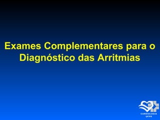 Exames Complementares para o
Diagnóstico das Arritmias
 