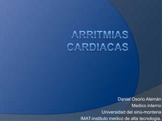Daniel Osorio Alemán
                          Medico interno
           Universidad del sinú-monteria
IMAT-instituto medico de alta tecnologia.
 
