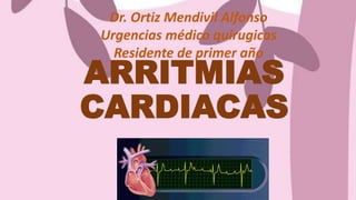 ARRITMIAS
CARDIACAS
Dr. Ortiz Mendivil Alfonso
Urgencias médico quirugicas
Residente de primer año
 