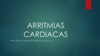 ARRITMIAS
CARDIACAS
MIP GEROLD KONRAD STREILING CATALÁN
 