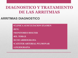 ARRITMIAS DIAGNOSTICO
DIAGNOSTICO Y TRATAMIENTO
DE LAS ARRITMIAS
 