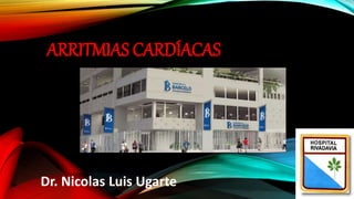 ARRITMIAS CARDÍACAS
Dr. Nicolas Luis Ugarte
 