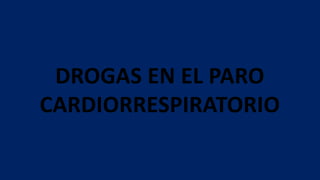 DROGAS EN EL PARO
CARDIORRESPIRATORIO
 