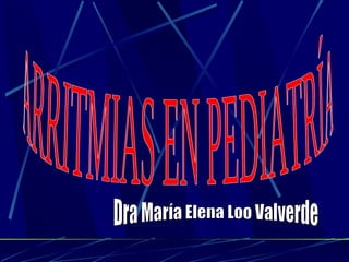ARRITMIAS EN PEDIATRÍA Dra María Elena Loo Valverde 