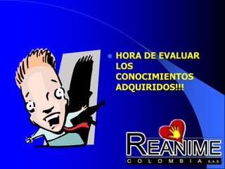  HORA DE EVALUAR
LOS
CONOCIMIENTOS
ADQUIRIDOS!!!
 