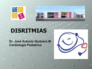 DISRITMIAS Dr. José Antonio Quibrera M Cardiología Pediátrica 