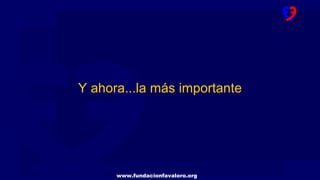 www.fundacionfavaloro.org
Y ahora...la más importante
 