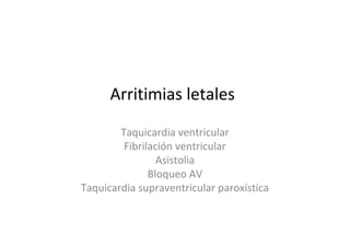 Arritimias letales
Taquicardia ventricular
Fibrilación ventricular
Asistolia
Bloqueo AV
Taquicardia supraventricular paroxística
 