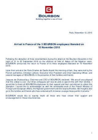 1
Paris, November 12, 2010
Arrival in France of the 3 BOURBON employees liberated on
10 November 2010
Following the abduct...