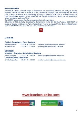 2
About BOURBON
BOURBON offers a broad range of deepwater and continental offshore oil and gas marine
services. Under the ...