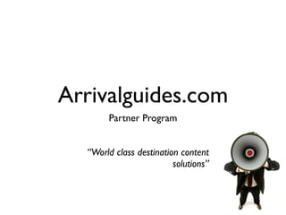 Arrivalguides.com
       Partner Program


  “World class destination content
                         solutions”
 