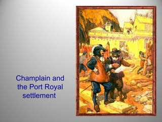 Champlain and
the Port Royal
settlement

 