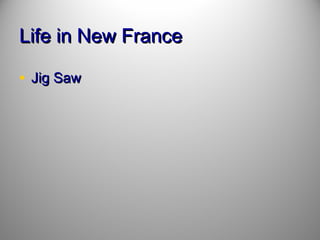 Life in New France
• Jig Saw

 