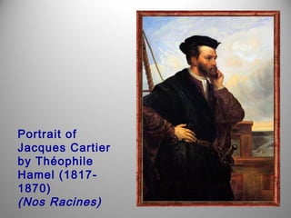 Portrait of
Jacques Cartier
by Théophile
Hamel (18171870)
(Nos Racines)

 