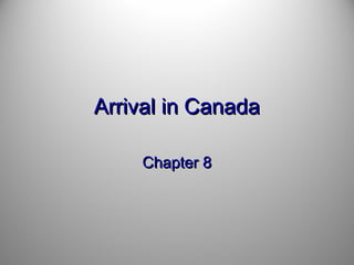 Arrival in CanadaArrival in Canada
Chapter 8Chapter 8
 