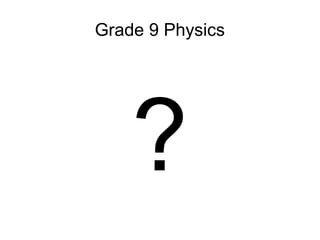 Grade 9 Physics




    ?
 