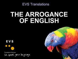 Translations Services THE ARROGANCE OF ENGLISH EVS Translations 