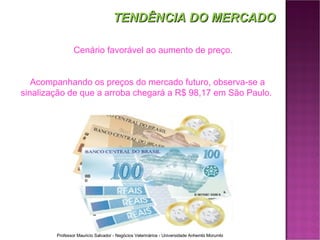 TENDÊNCIA DO MERCADO Cenário favorável ao aumento de preço. Acompanhando os preços do mercado futuro, observa-se a sinalização de que a arroba chegará a R$ 98,17 em São Paulo.  