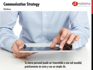 Communication Strategy
Online

Tu marca personal puede ser transmitida a una red mundial,
prácticamente sin costo y con un...