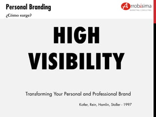 Personal Branding
¿Cómo surge?

HIGH
VISIBILITY
Transforming Your Personal and Professional Brand
Kotler, Rein, Hamlin, St...