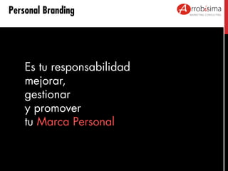 Personal Branding

Es tu responsabilidad
mejorar,
gestionar
y promover
tu Marca Personal

 