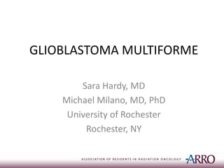 GLIOBLASTOMA MULTIFORME
Sara Hardy, MD
Michael Milano, MD, PhD
University of Rochester
Rochester, NY
 