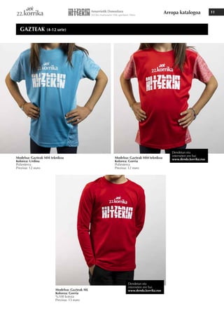 Arropa katalogoa 11
Modeloa: Gazteak MM teknikoa
Kolorea: Urdina
Poliesterra
Prezioa: 12 euro
Modeloa: Gazteak ML
Kolorea: Gorria
%100 kotoia
Prezioa: 15 euro
Modeloa: Gazteak MM teknikoa
Kolorea: Gorria
Poliesterra
Prezioa: 12 euro
GAZTEAK (4-12 urte)
Dendetan eta
interneten ere bai
www.denda.korrika.eus
Dendetan eta
interneten ere bai
www.denda.korrika.eus
 