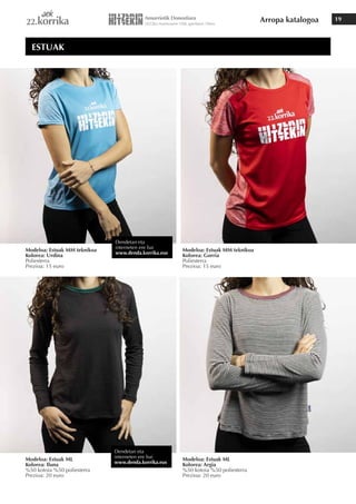 Arropa katalogoa 19
Modeloa: Estuak MM teknikoa
Kolorea: Urdina
Poliesterra
Prezioa: 15 euro
Modeloa: Estuak ML
Kolorea: Iluna
%50 kotoia %50 poliesterra
Prezioa: 20 euro
Modeloa: Estuak ML
Kolorea: Argia
%50 kotoia %50 poliesterra
Prezioa: 20 euro
Modeloa: Estuak MM teknikoa
Kolorea: Gorria
Poliesterra
Prezioa: 15 euro
ESTUAK
Dendetan eta
interneten ere bai
www.denda.korrika.eus
Dendetan eta
interneten ere bai
www.denda.korrika.eus
 