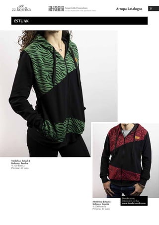 Arropa katalogoa 21
Modeloa: Estuak J
Kolorea: Berdea
%100 kotoia
Prezioa: 40 euro
Modeloa: Estuak J
Kolorea: Gorria
%100 kotoia
Prezioa: 40 euro
ESTUAK
Dendetan eta
interneten ere bai
www.denda.korrika.eus
 