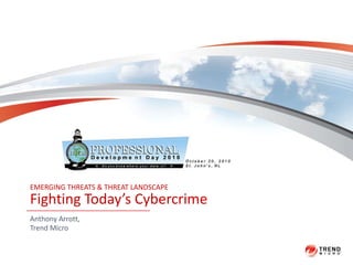 EMERGING THREATS & THREAT LANDSCAPE Fighting Today’s Cybercrime Anthony Arrott, Trend Micro 