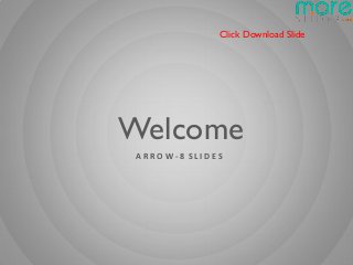 Click Download Slide




Welcome
ARROW-8 SLIDES
 