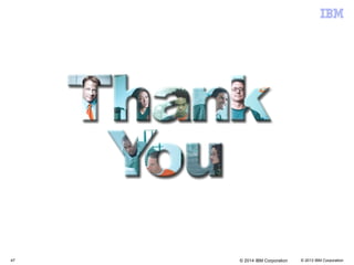 © 2013 IBM Corporation47 © 2014 IBM Corporation
 
