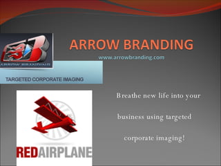 Breathe new life into your    business using targeted corporate imaging! 