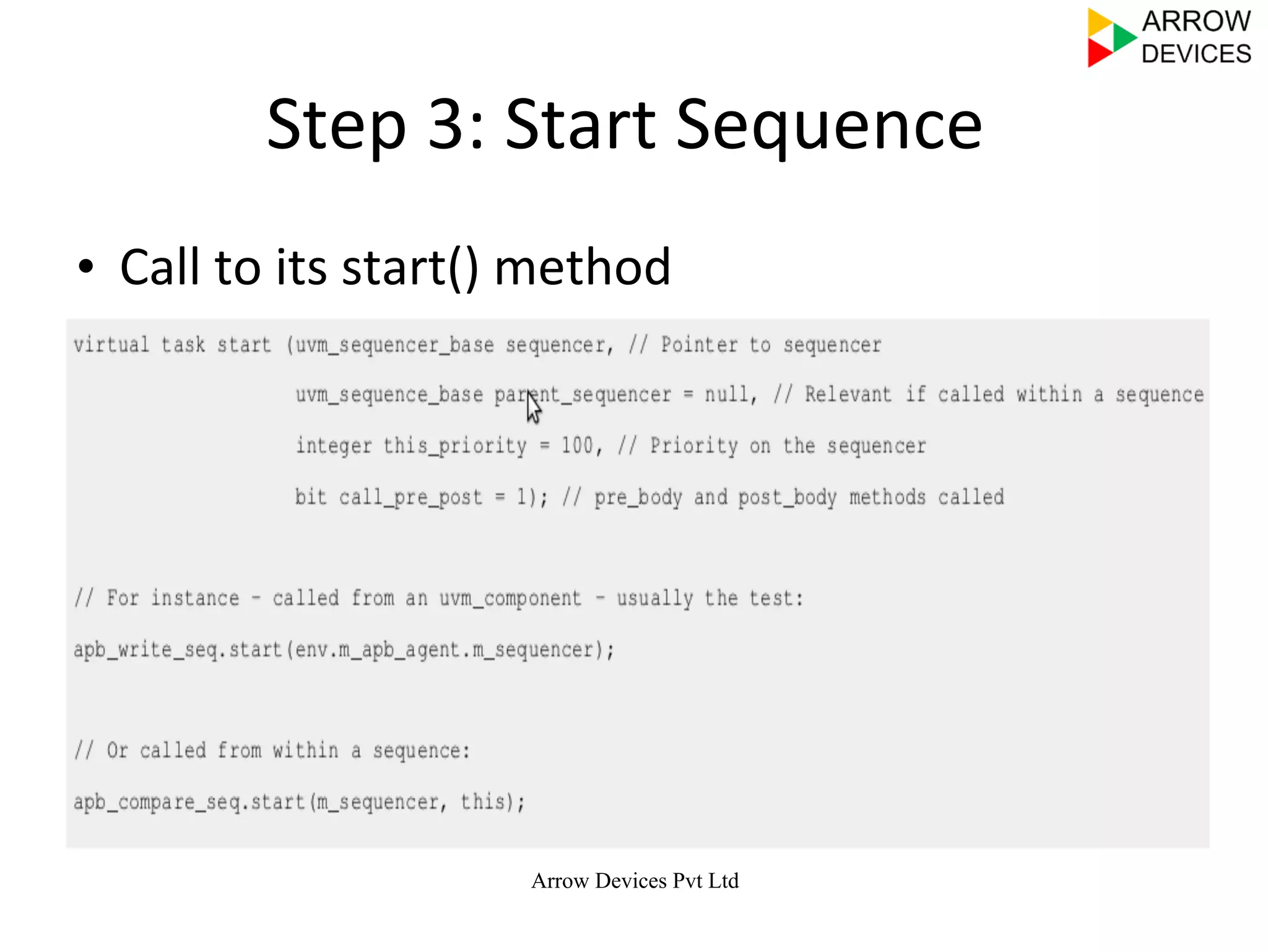 Arrow Devices Pvt Ltd
Step	
  3:	
  Start	
  Sequence	
  	
  
•  Call	
  to	
  its	
  start()	
  method	
  
 