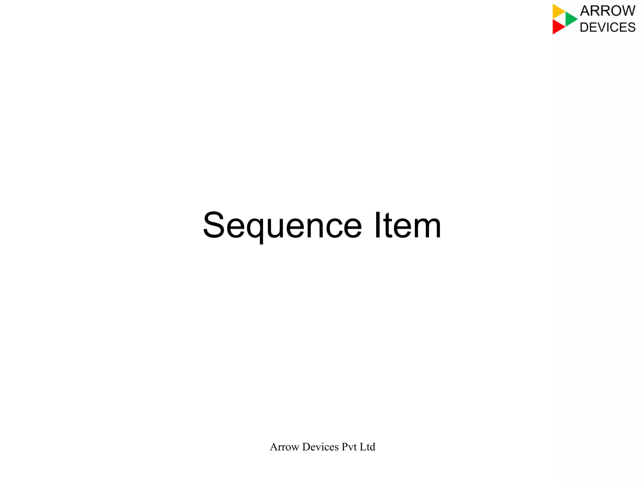 Sequence Item
Arrow Devices Pvt Ltd
 