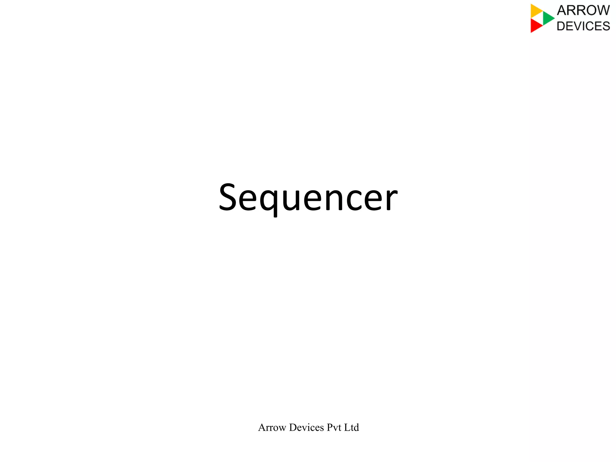  
	
  
	
  
	
  
Sequencer	
  
	
  
	
  	
  
Arrow Devices Pvt Ltd
 